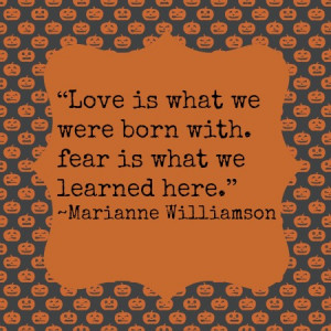 We aren't born with fear. We learn it. ( quote source )