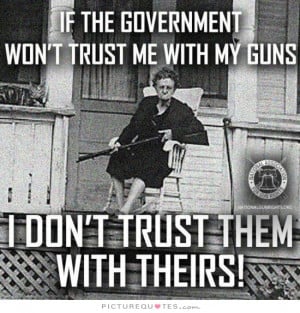 ... trust me with my guns, I don't trust them with theirs Picture Quote #1