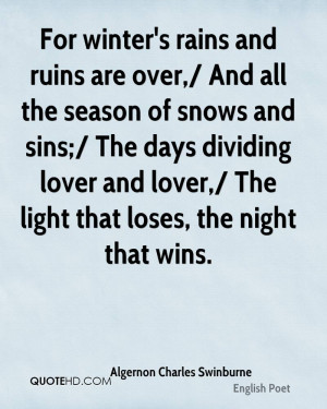For winter's rains and ruins are over,/ And all the season of snows ...