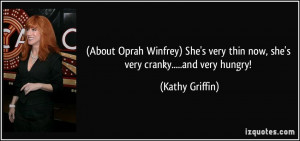 ... very thin now, she's very cranky.....and very hungry! - Kathy Griffin