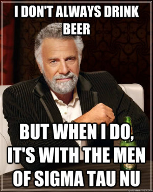 don't always drink beer but when I do, it's with the men of Sigma ...