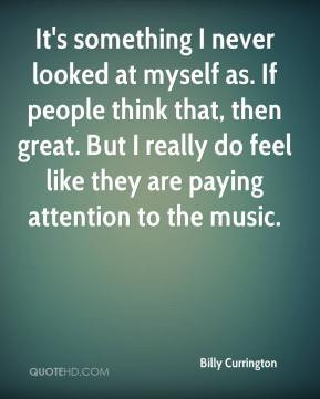 It's something I never looked at myself as. If people think that, then ...