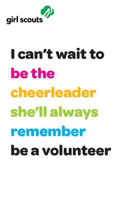 ... always remember. Become a Girl Scout volunteer www.girlscouts.org/join