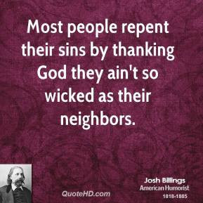 Josh Billings - Most people repent their sins by thanking God they ain ...