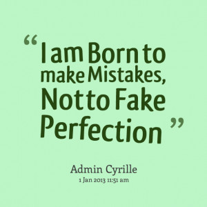 Quotes Picture: i am born to make mistakes, not to fake perfection
