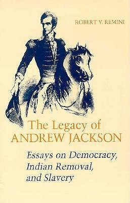 Legacy of Andrew Jackson: Essays on Democracy, Indian Removal, and ...