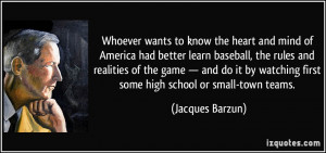 ... watching first some high school or small-town teams. - Jacques Barzun
