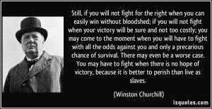 Still, if you will not fight for the right when you can easily win ...
