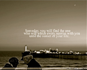 Someday, you will find the one who will watch every sunrise with you ...