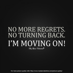 No more regrets. No turning back. I am moving on.