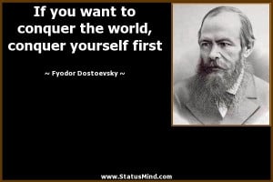 conquer the world, conquer yourself first - Fyodor Dostoevsky Quotes ...