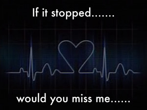 If it stopped.....would you miss me.....