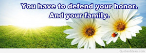 You have to defend your honor, your family!