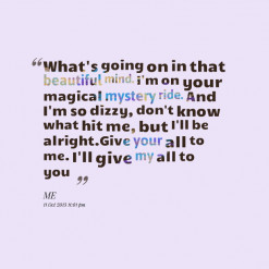 ... that beautiful mind i m on your magical mystery ride and i m so dizzy