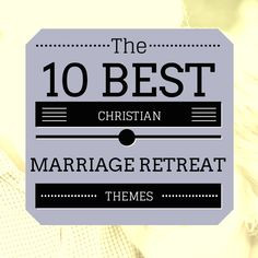 ... marriage-retreats/ The 10 Best Themes for Christian Marriage Retreats