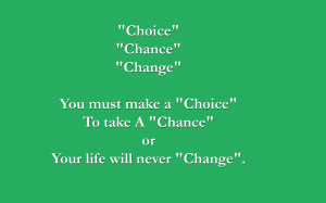 Choice-Chance-Change-You-must-make-a-Choice-To-take-A-Chance-or-Your ...