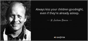 ... goodnight, even if they're already asleep. - H. Jackson Brown, Jr