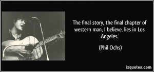... chapter of western man, I believe, lies in Los Angeles. - Phil Ochs