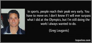 In sports, people reach their peak very early. You have to move on. I ...