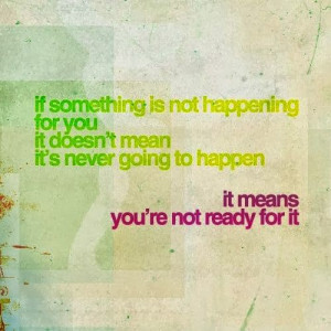 ... you it doesn't mean it's never going to happen | Inspirational Quotes