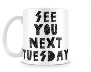 See You Next Tuesday Funny Quote Mu g Cup ...