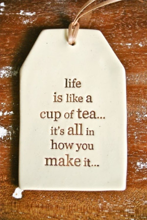 Life is like a cup of TEA... #lifequotes