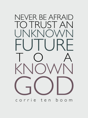Corrie ten boom quote: Never be afraid to trust an unknown future to a ...