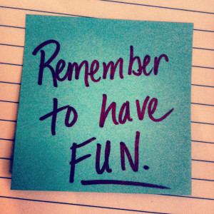 Stop Working and Start Having Fun.