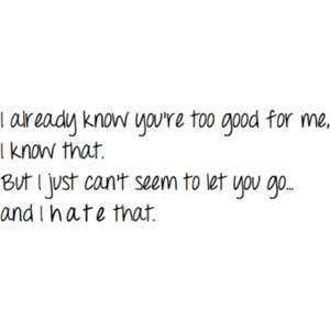 Your Too Good For Me Quotes. QuotesGram