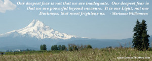 Our deepest fear is not that we are inadequate .