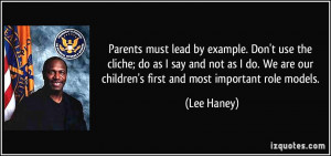 Parents must lead by example. Don't use the cliche; do as I say and ...