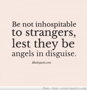 Be not inhospitable to strangers, lest they be angels in disguise.