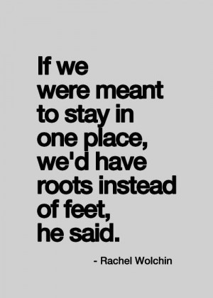 ... we would have roots instead of feet he said. Rachel Wolchin quote