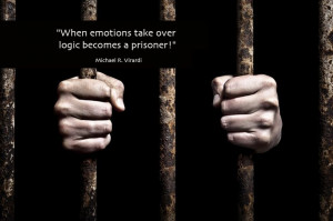 When emotions take over logic becomes a prisoner!