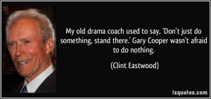 ... there.' Gary Cooper wasn't afraid to do nothing. - Clint Eastwood