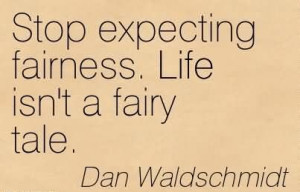 Stop Expecting Fairness. Life Isn’t A Fairy Tale. - Dan Waldschmidt