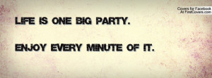 life is one big party.enjoy every minute of it. , Pictures