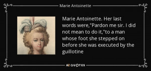 Marie Antoinette. Her last words were,