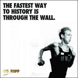 The fastest way to history is throught the wall - Galen Rupp