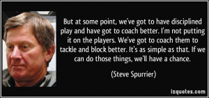 play and have got to coach better. I'm not putting it on the players ...