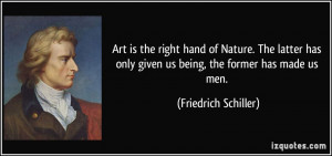 Art is the right hand of Nature. The latter has only given us being ...