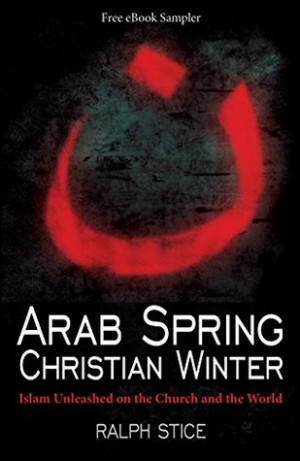 Arab Spring, Christian Winter: Islam Unleashed on the Church and the ...
