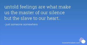 ... what make us the master of our silence but the slave to our heart