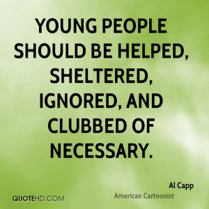 Young people should be helped, sheltered, ignored, and clubbed of ...