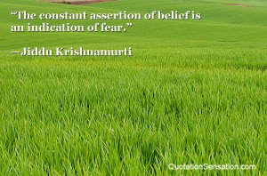 The constant assertion of belief is an indication of fear.”