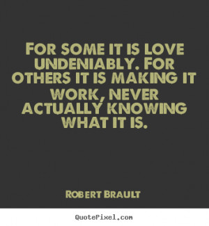 Love sayings - For some it is love undeniably. for others it is making ...
