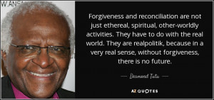 ... real sense, without forgiveness, there is no future. - Desmond Tutu