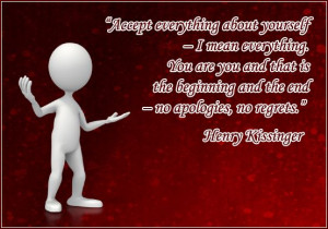 ... and the end – no apologies, no regrets.” – Henry Kissinger