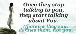 Once they stop talking to you, they start talking about you. Whatever ...