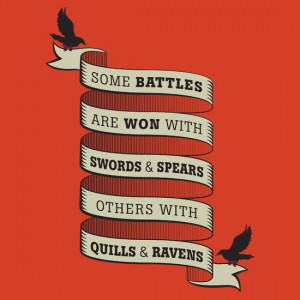battles are won with swords and spears, others with quills and ravens ...